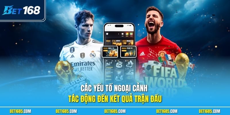 Tài Xỉu 2.25 Là Gì? Bí Kíp Đánh Kèo Bách Chiến Bách Thắng 3 Các yếu tố ngoại cảnh tác động đến kết quả trận đấu