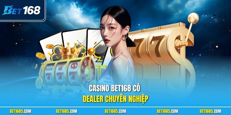 Casino BET168 - Sảnh Sòng Bạc Siêu Hấp Dẫn Mở Thưởng 247 1 Casino BET168 có dealer chuyên nghiệp