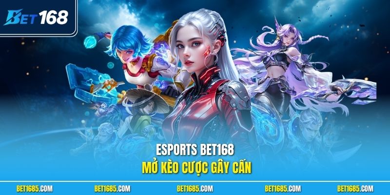 Esports BET168 - Khám Phá Thị Trường Kèo Hấp Dẫn Mỗi Ngày 1 Esports BET168 mở kèo cược gay cấn