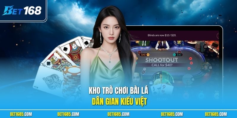 Game Bài BET168 Trải Nghiệm Đánh Bài Đổi Thưởng Hấp Dẫn 2 Kho trò chơi bài lá dân gian kiểu Việt