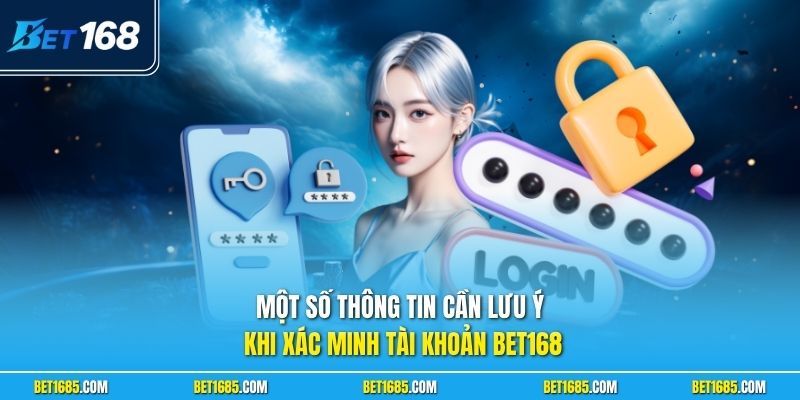 Xác Minh Tài Khoản BET168 - Bí Kíp Cá Cược An Toàn 100% 3 Một số thông tin cần lưu ý khi xác minh tài khoản BET168