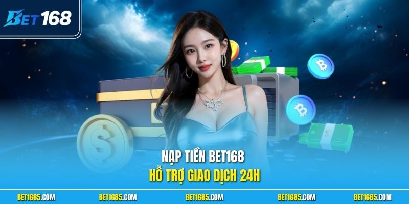 Nạp Tiền BET168 Nhanh Chóng Cho Hội Viên Mọi Thời Điểm 1 Nạp tiền BET168 hỗ trợ giao dịch 24h