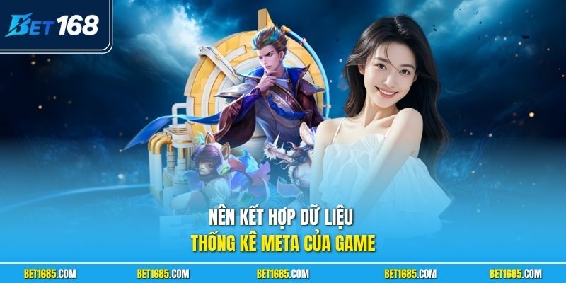 Esports BET168 - Khám Phá Thị Trường Kèo Hấp Dẫn Mỗi Ngày 3 Nên kết hợp dữ liệu thống kê meta của game