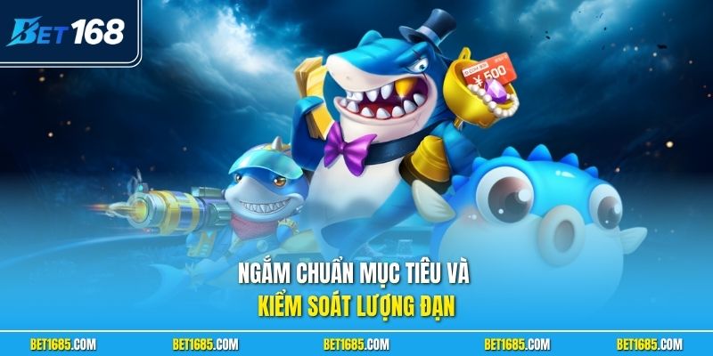 Bắn Cá BET168 Săn Boss Đỉnh Cao Đổi Thưởng Siêu Tốc 3 Ngắm chuẩn mục tiêu và kiểm soát lượng đạn